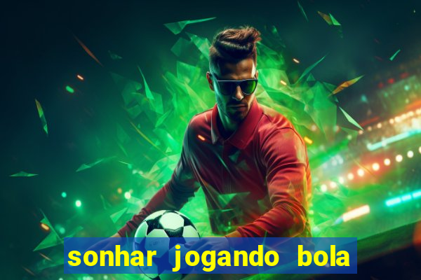 sonhar jogando bola e fazendo gol